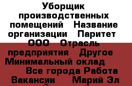 Уборщик производственных помещений › Название организации ­ Паритет, ООО › Отрасль предприятия ­ Другое › Минимальный оклад ­ 28 200 - Все города Работа » Вакансии   . Марий Эл респ.,Йошкар-Ола г.